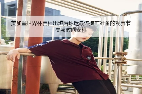 美加墨世界杯赛程出炉后球迷最该提前准备的观赛节奏与时间安排 | jiuyou